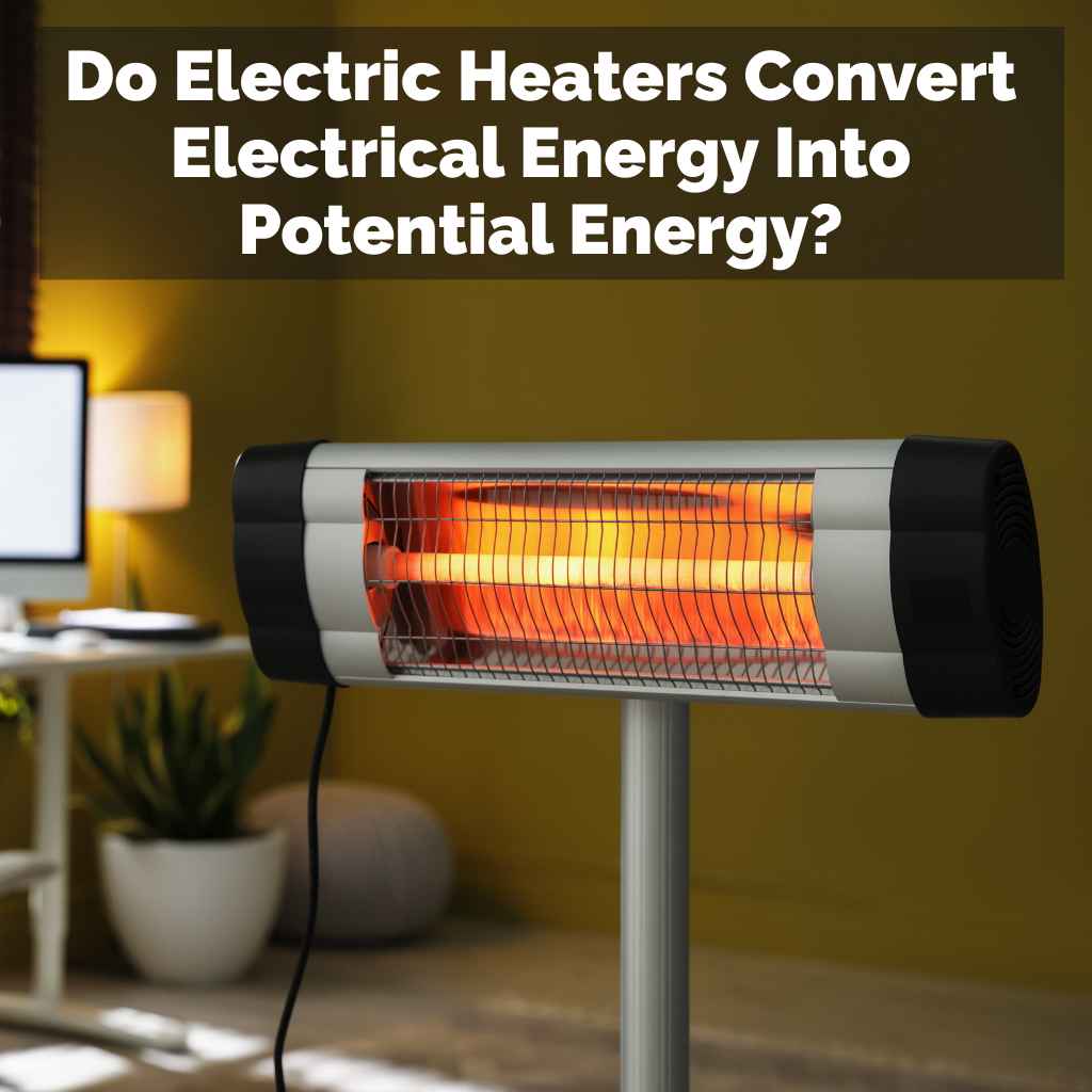 Do Electric Heaters Convert Electrical Energy Into Potential Energy?