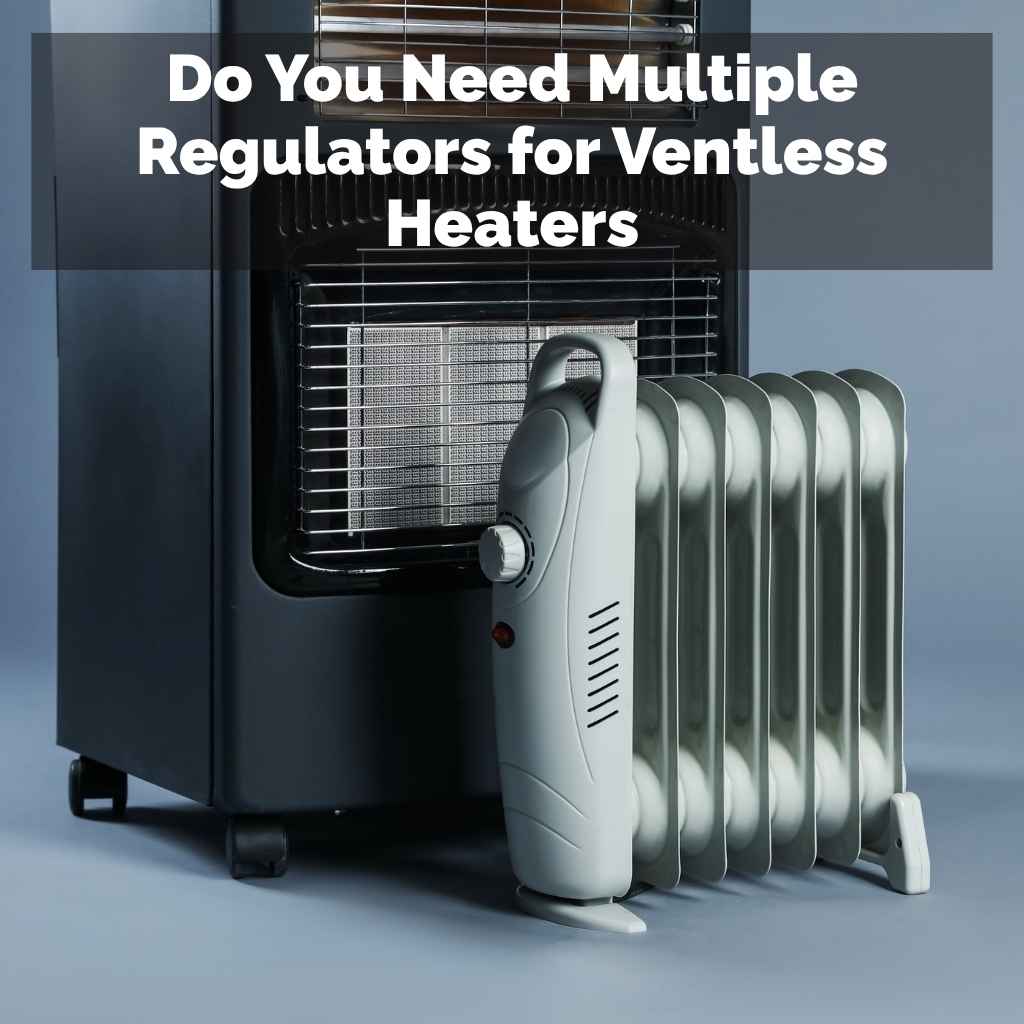 Do You Need Multiple Regulators for Ventless Heaters
