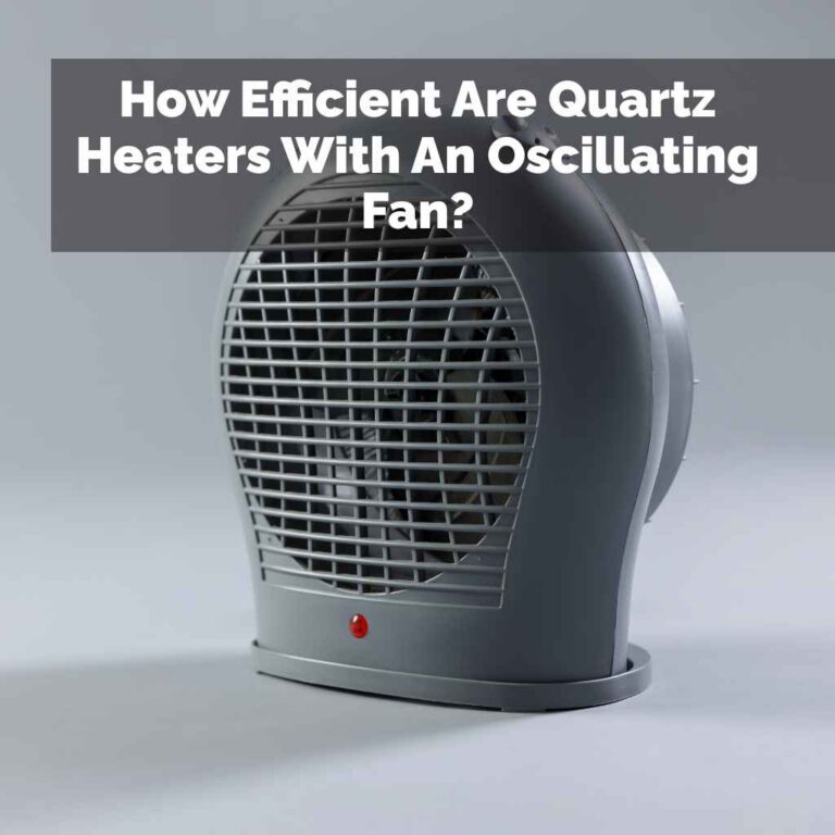 How Efficient Are Quartz Heaters With An Oscillating Fan