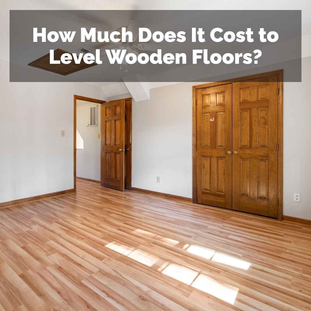 How Much Does It Cost to Level Wooden Floors