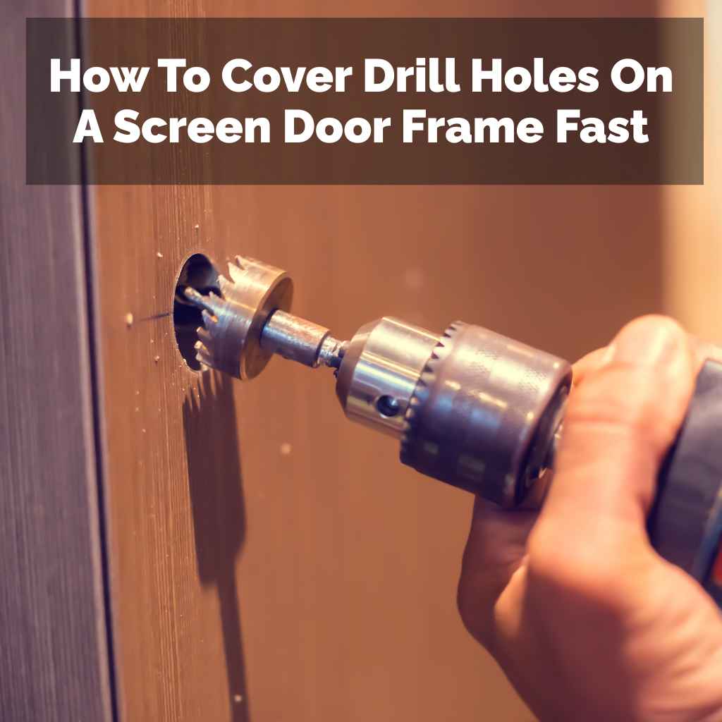 How To Cover Drill Holes On A Screen Door Frame Fast