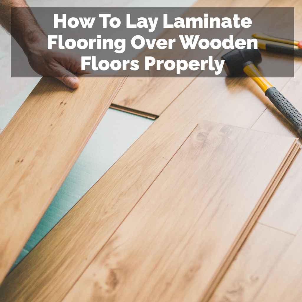 How To Lay Laminate Flooring Over Wooden Floors Properly
