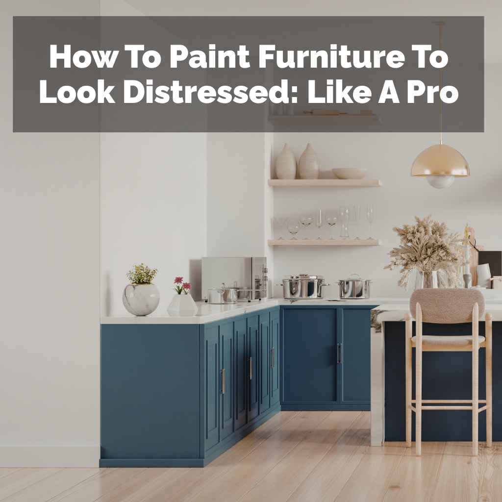 How To Paint Furniture To Look Distressed