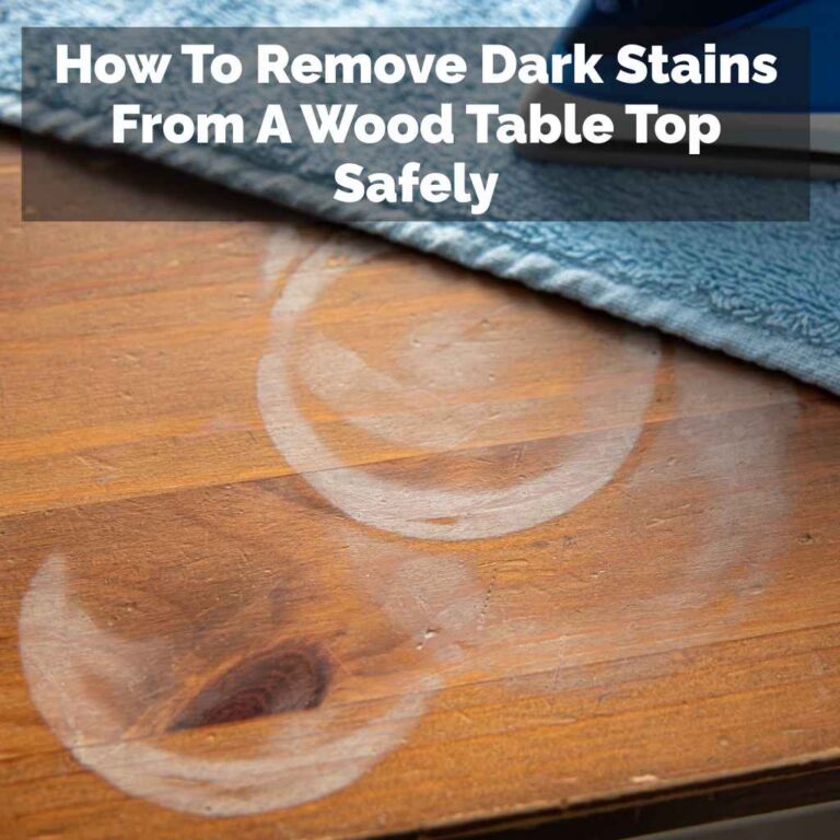 How To Remove Dark Stains From A Wood Table Top Safely