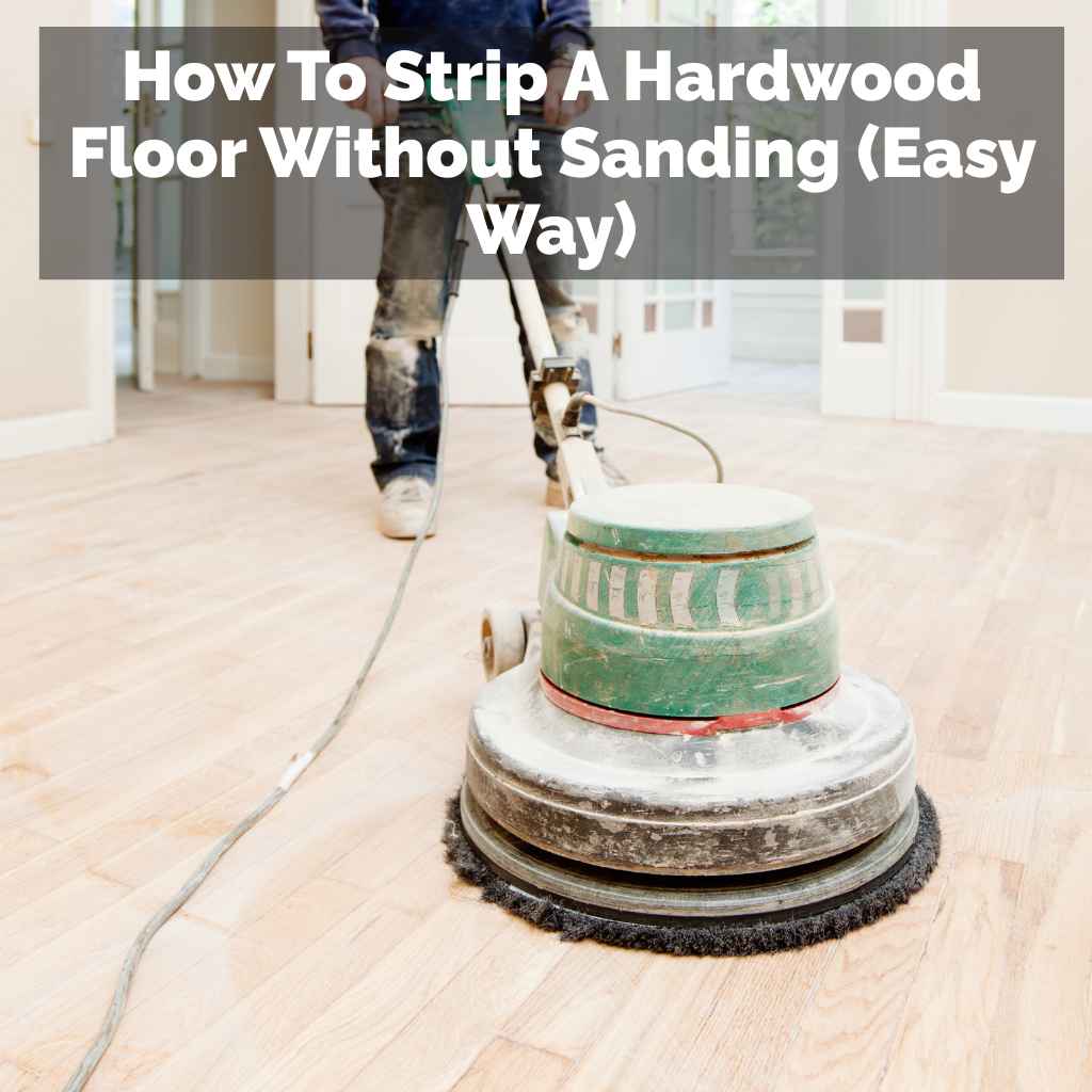 How To Strip A Hardwood Floor Without Sanding