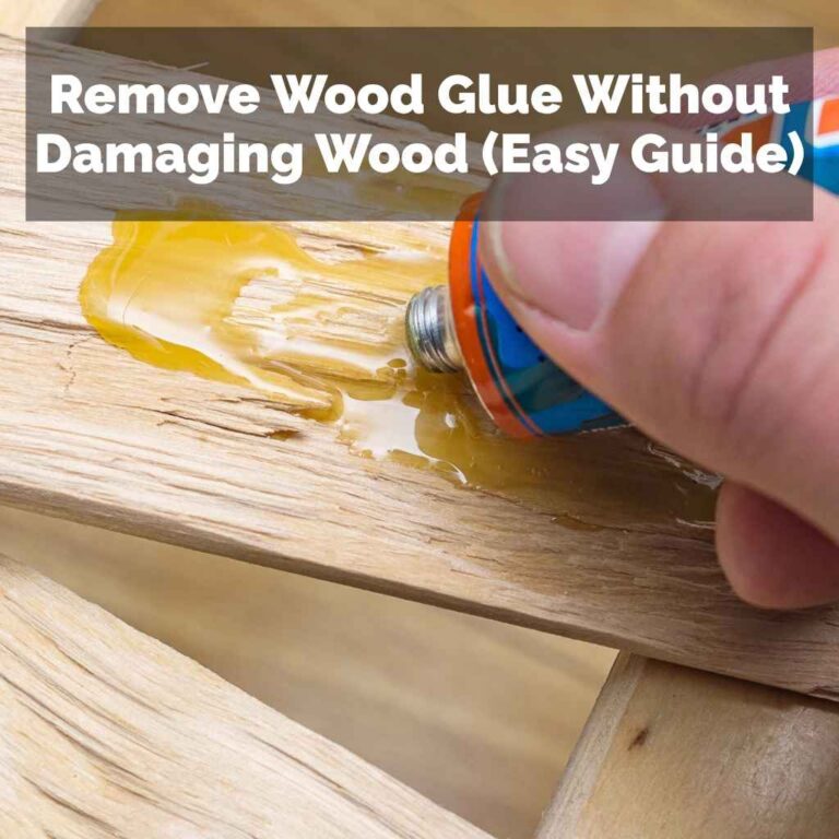 Remove Wood Glue Without Damaging Wood