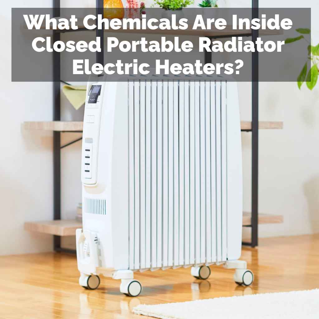 What Chemicals Are Inside Closed Portable Radiator Electric Heaters