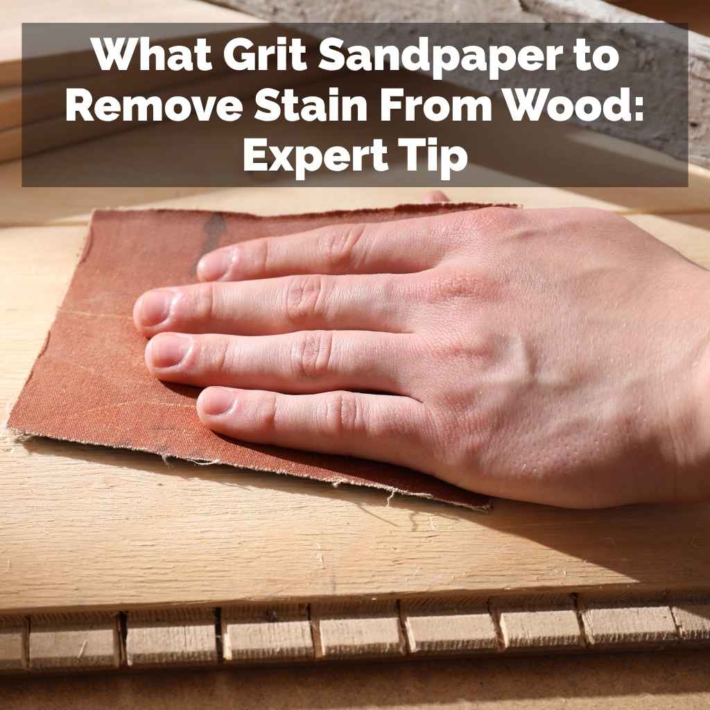 What Grit Sandpaper to Remove Stain From Wood