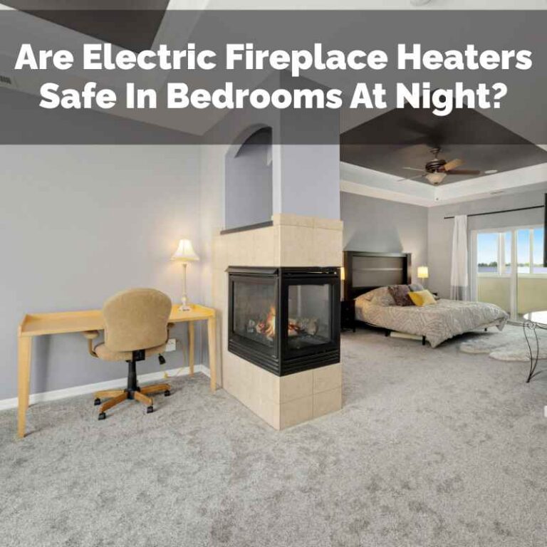 Are Electric Fireplace Heaters Safe In Bedrooms At Night?