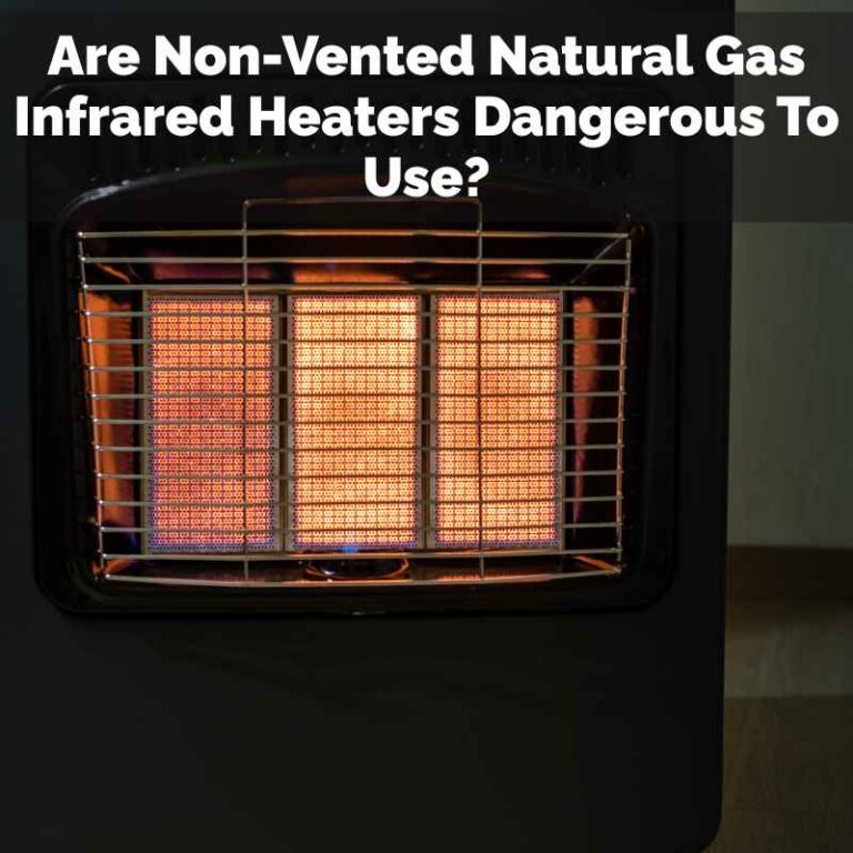 Are Non-Vented Natural Gas Infrared Heaters Dangerous To Use?