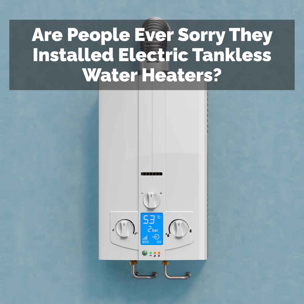 Are People Ever Sorry They Installed Electric Tankless Water Heaters?