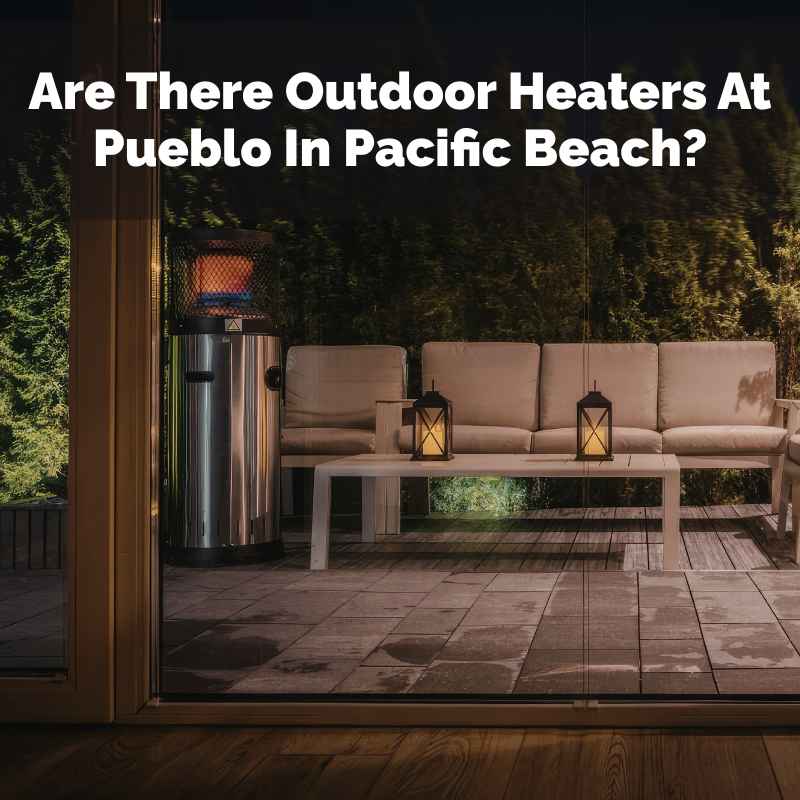 Are There Outdoor Heaters At Pueblo In Pacific Beach