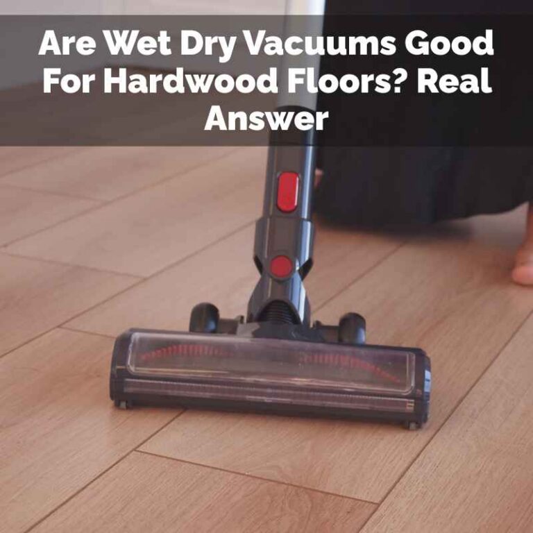 Are Wet Dry Vacuums Good For Hardwood Floors