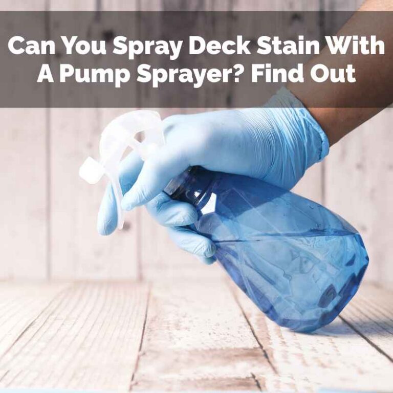Can You Spray Deck Stain With A Pump Sprayer