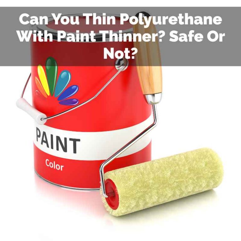 Can You Thin Polyurethane With Paint Thinner