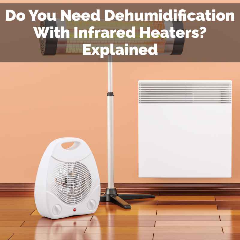 Do You Need Dehumidification With Infrared Heaters