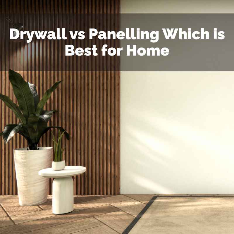 Drywall vs Panelling Which is Best for Home