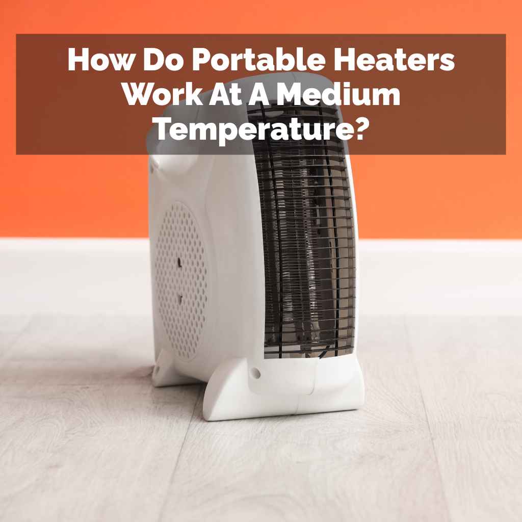 How Do Portable Heaters Work At A Medium Temperature
