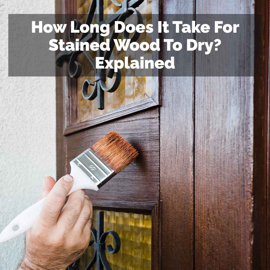 How Long Does It Take For Stained Wood To Dry