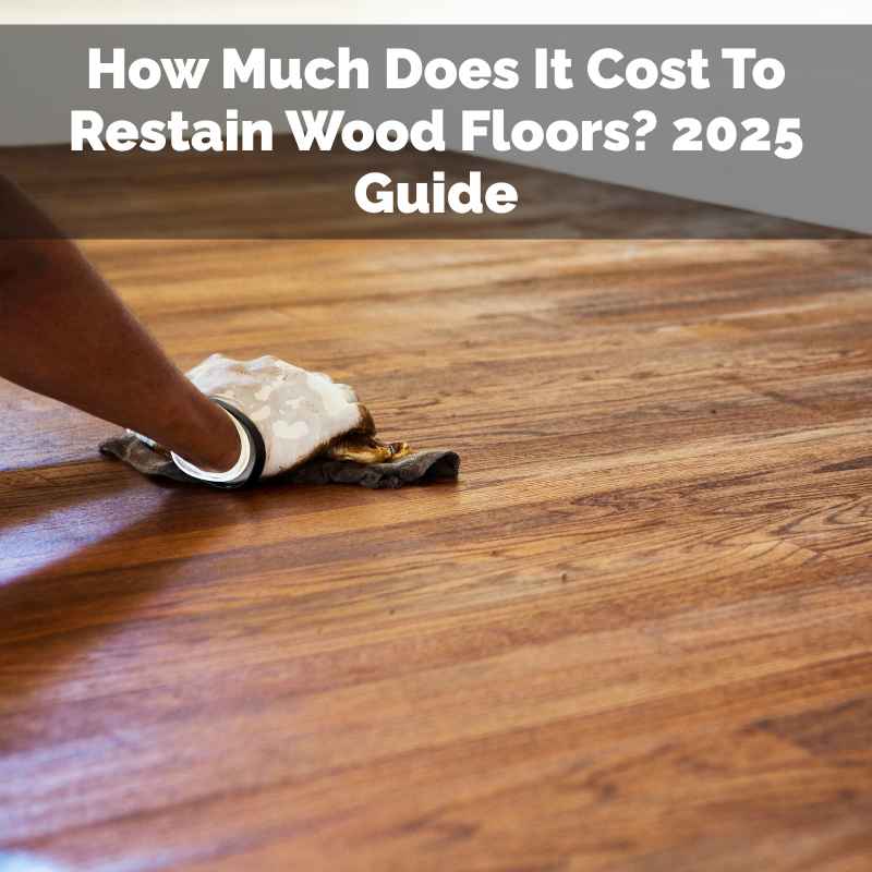 How Much Does It Cost To Restain Wood Floors