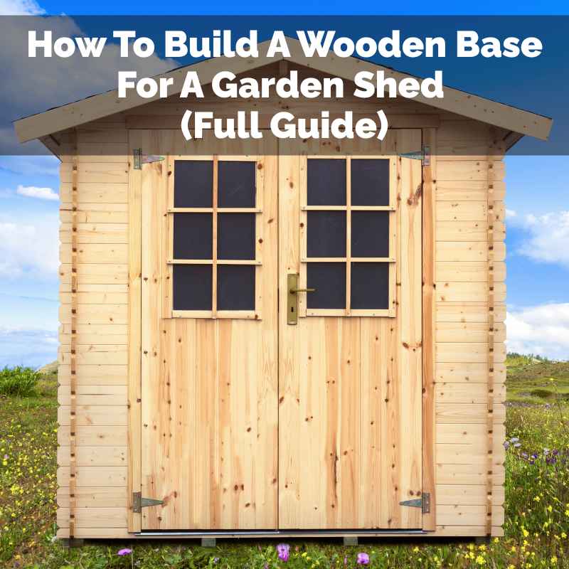 How To Build A Wooden Base For A Garden Shed