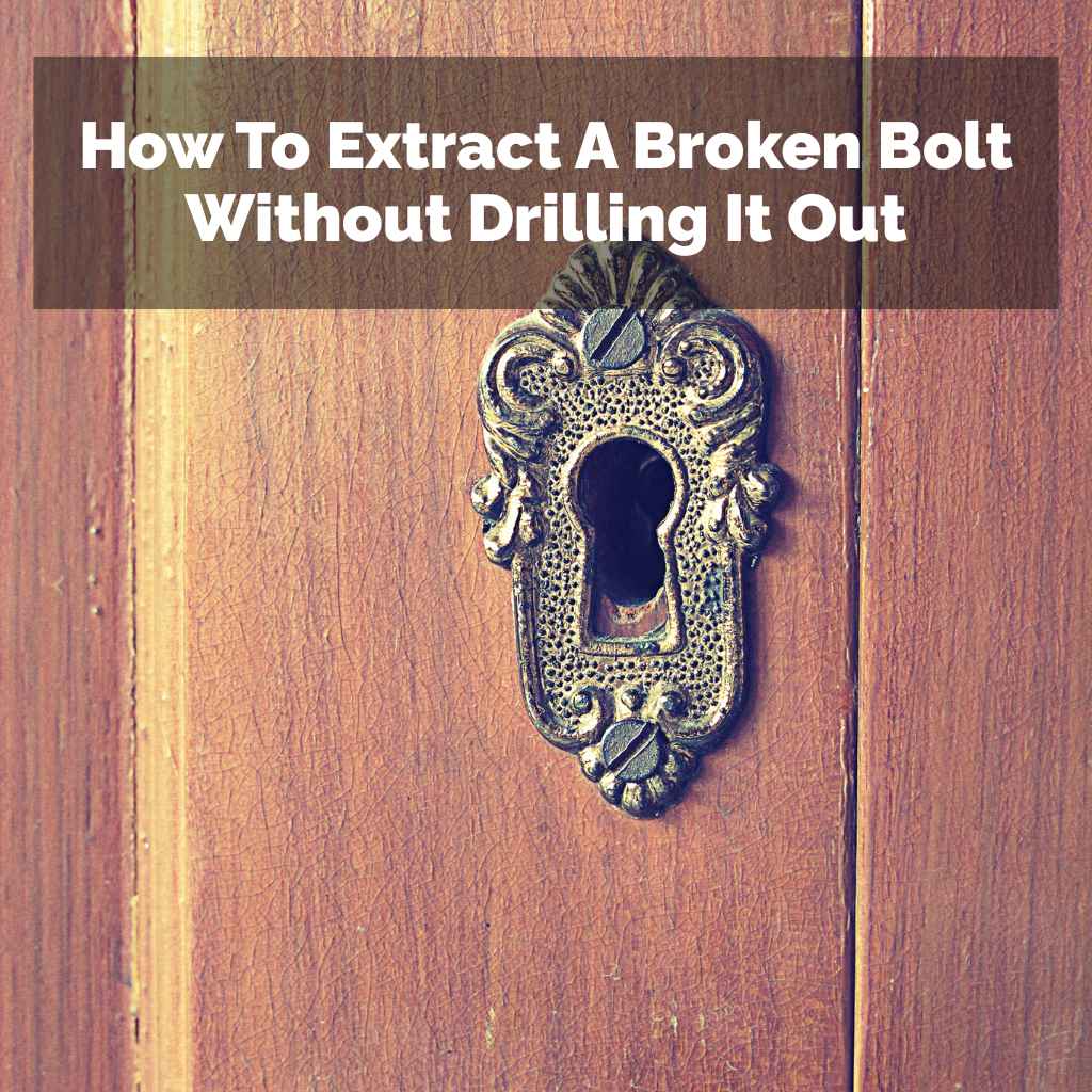 How To Extract A Broken Bolt Without Drilling It Out