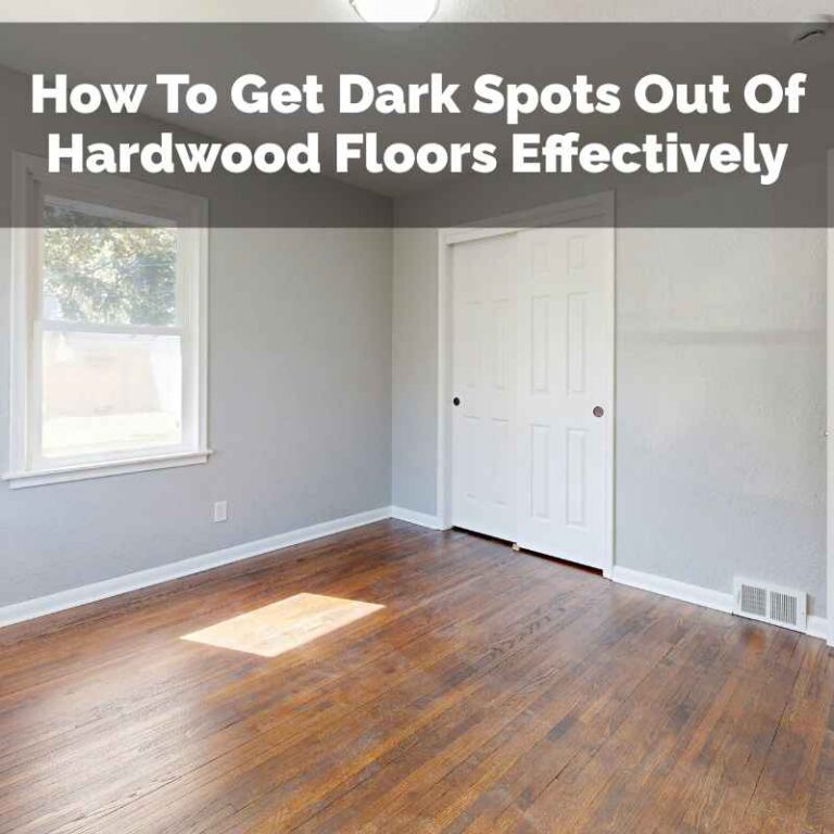 How To Get Dark Spots Out Of Hardwood Floors Effectively