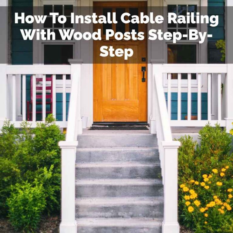 How To Install Cable Railing With Wood Posts Step-By-Step