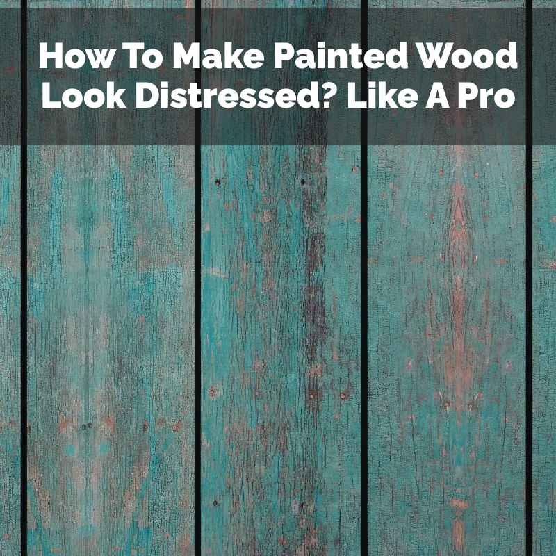 How To Make Painted Wood Look Distressed