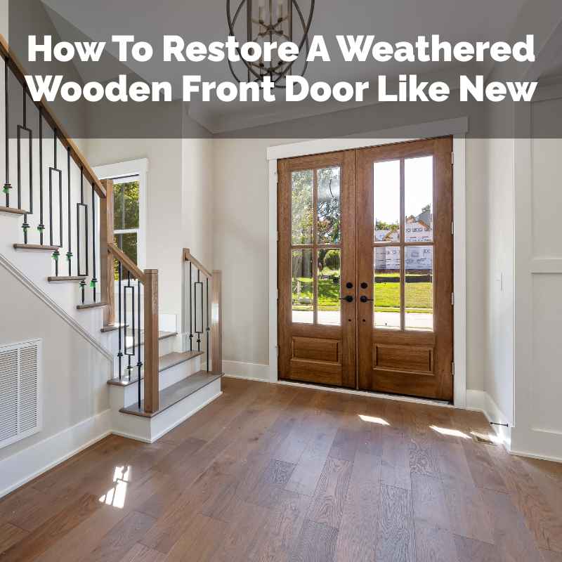 How To Restore A Weathered Wooden Front Door Like New