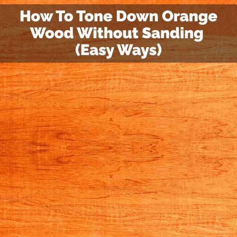 How To Tone Down Orange Wood Without Sanding