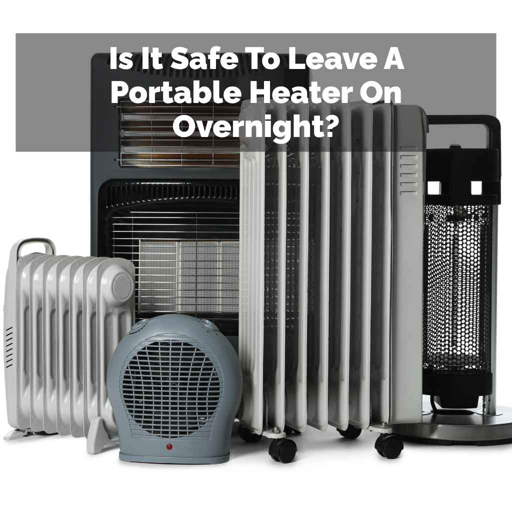 Is It Safe To Leave A Portable Heater On Overnight