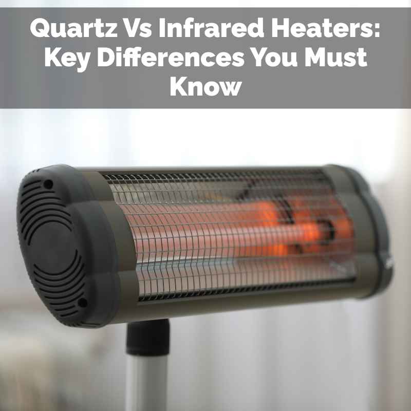 Quartz Vs Infrared Heaters