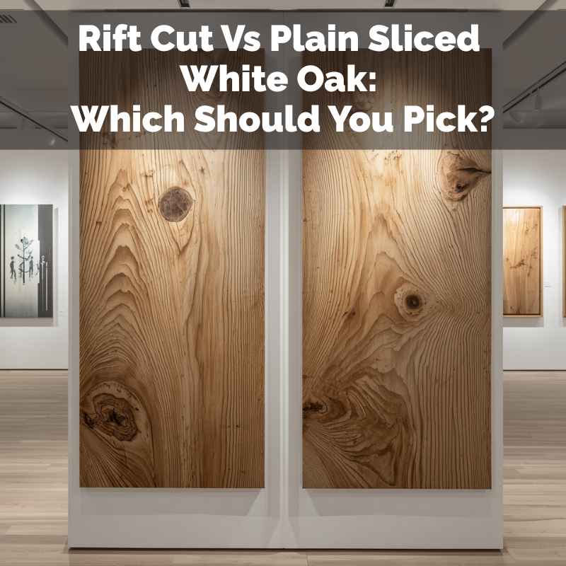 Rift Cut Vs Plain Sliced White Oak