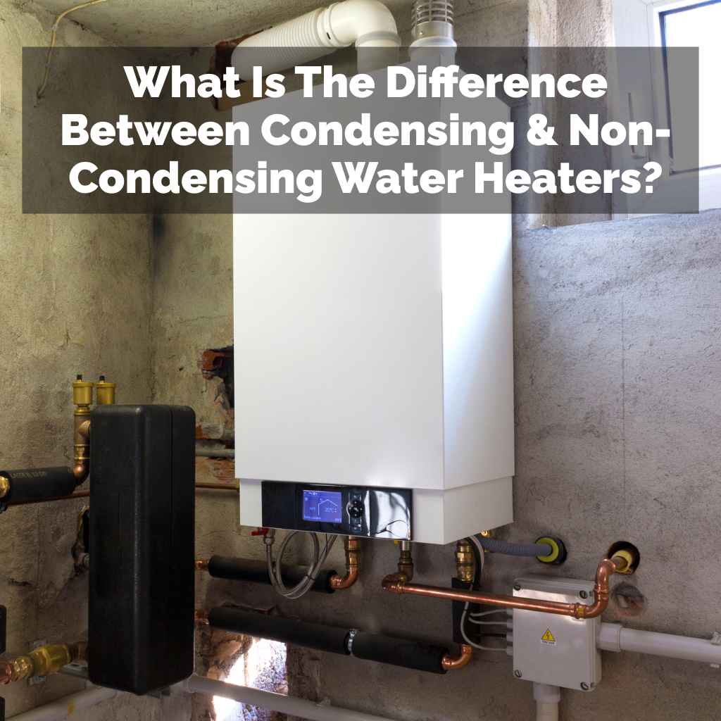 What Is The Difference Between Condensing & Non-Condensing Water Heaters