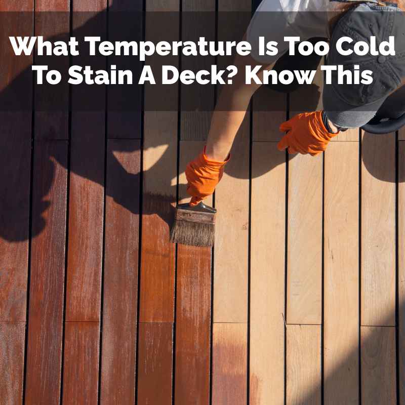 What Temperature Is Too Cold To Stain A Deck