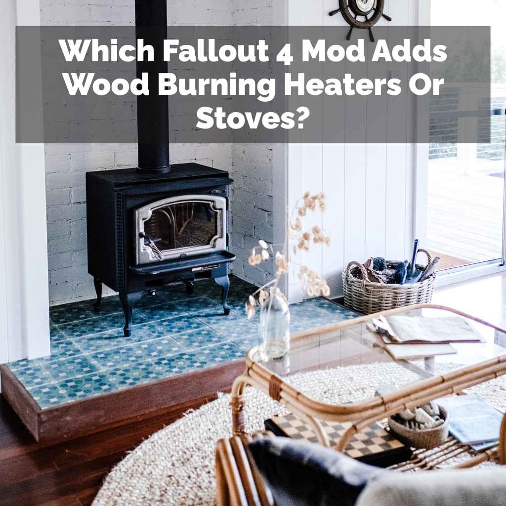 Which Fallout 4 Mod Adds Wood Burning Heaters Or Stoves