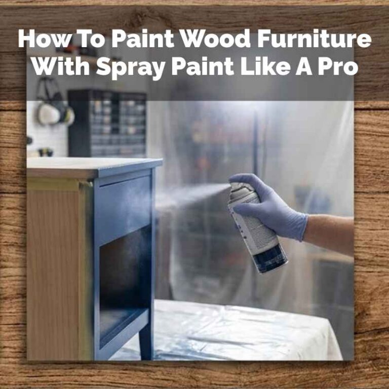 How To Paint Wood Furniture With Spray Paint Like A Pro