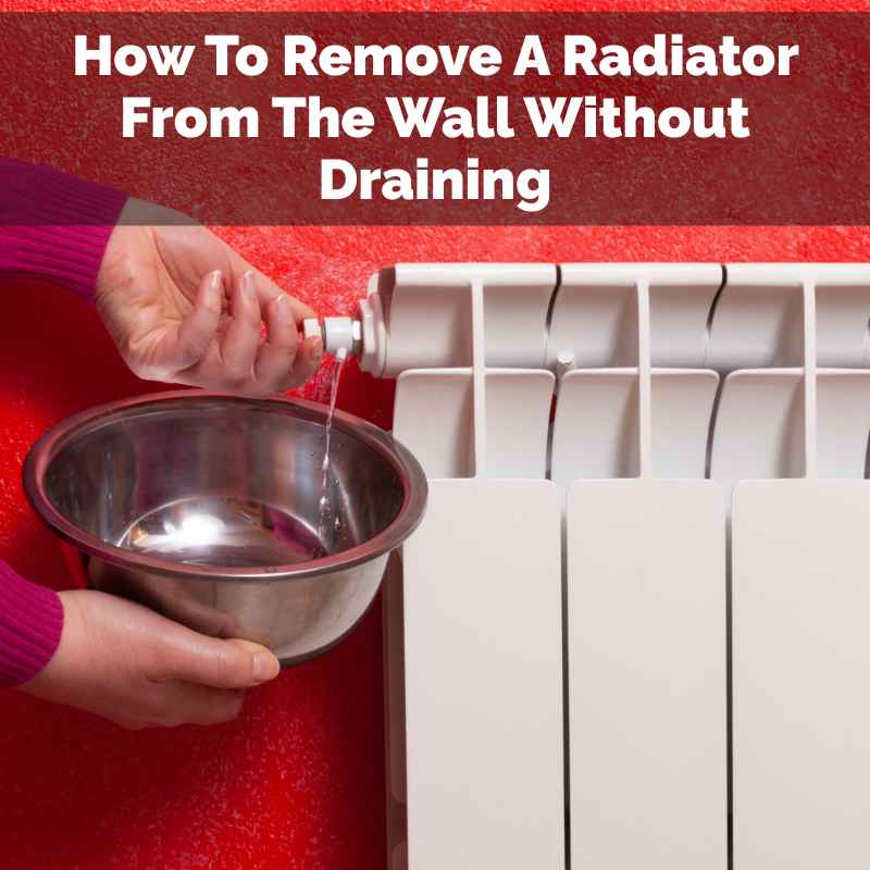 How To Remove A Radiator From The Wall Without Draining