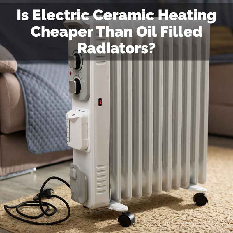 Is Electric Ceramic Heating Cheaper Than Oil Filled Radiators?