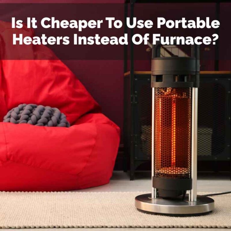 Is It Cheaper To Use Portable Heaters Instead Of Furnace?