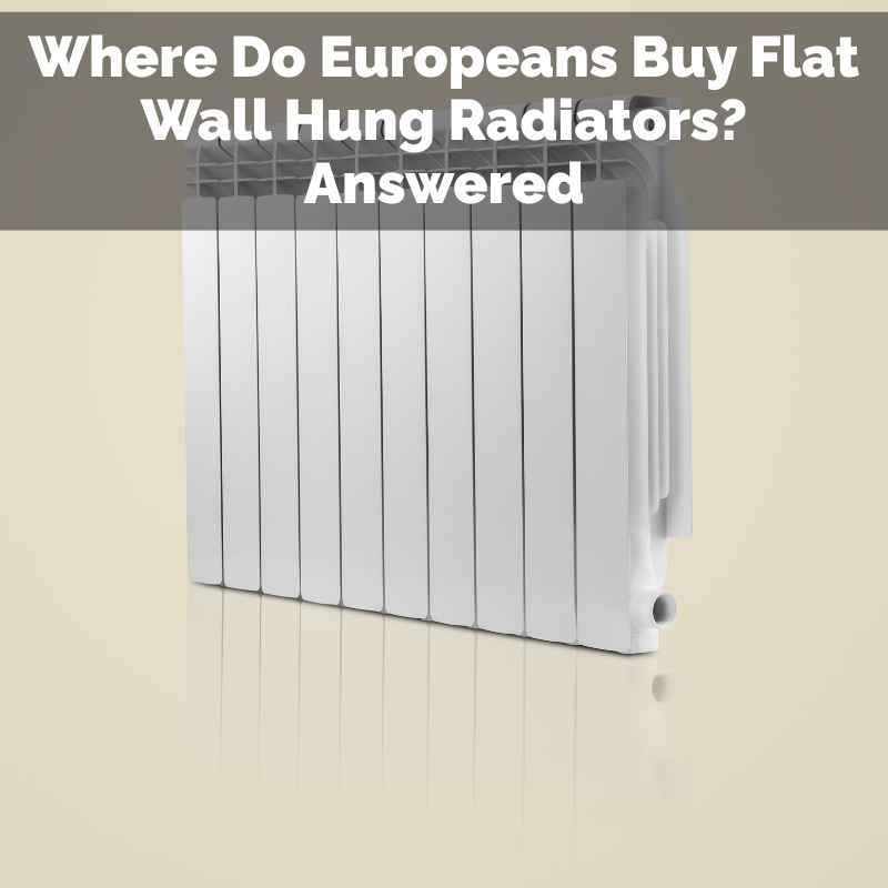 Where Do Europeans Buy Flat Wall Hung Radiators