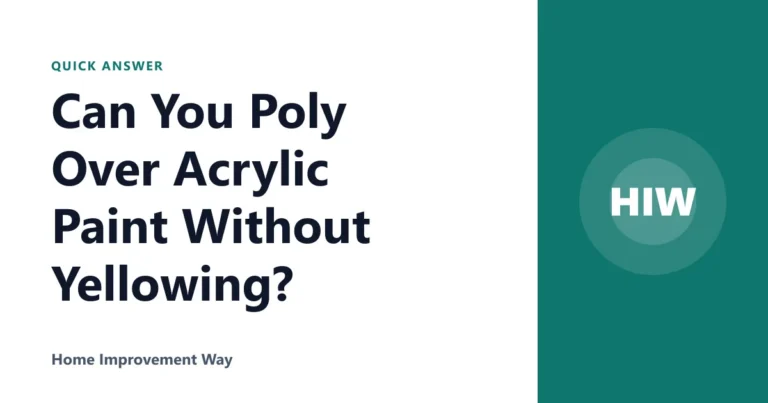 Can You Poly Over Acrylic Paint Without Yellowing?
