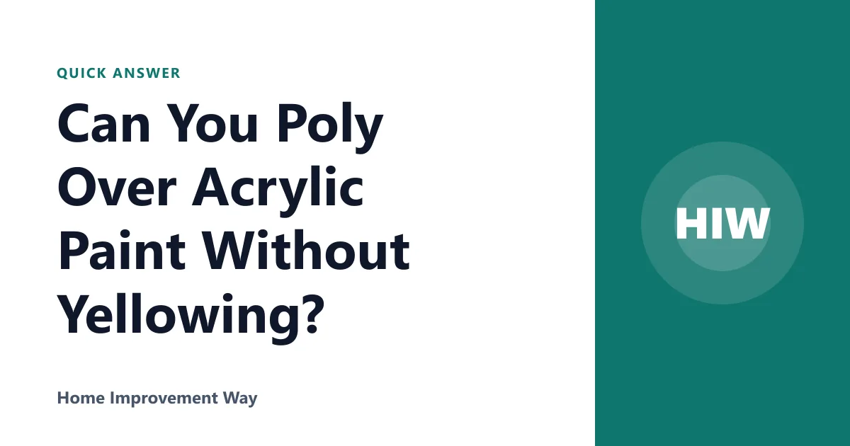 Can You Poly Over Acrylic Paint Without Yellowing?