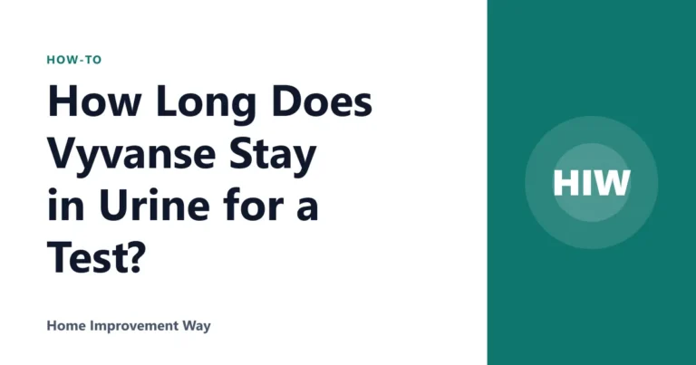 How Long Does Vyvanse Stay in Urine for a Test?